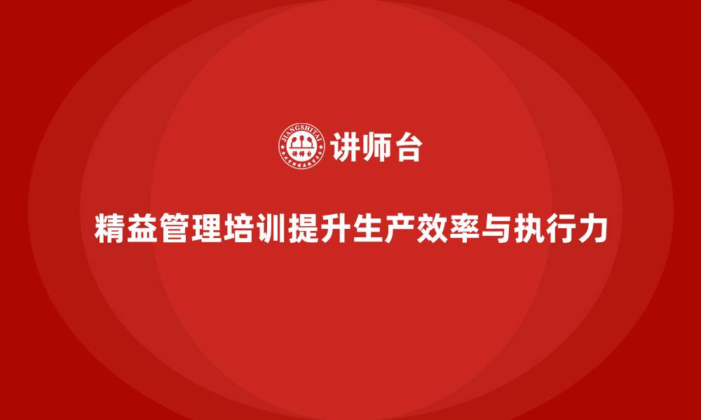 文章精益管理培训提升生产作业效率和执行力的缩略图
