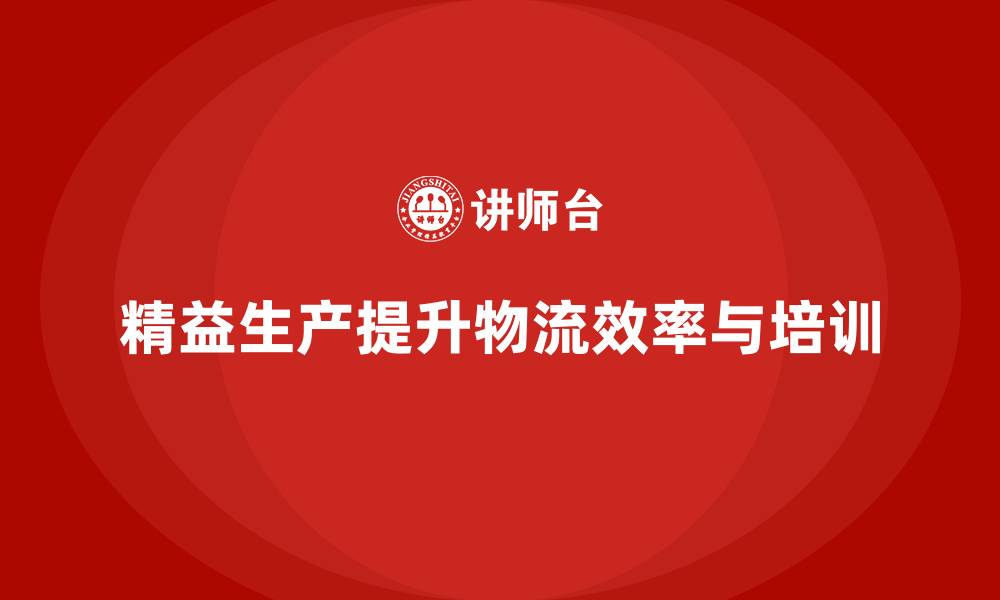 精益生产提升物流效率与培训