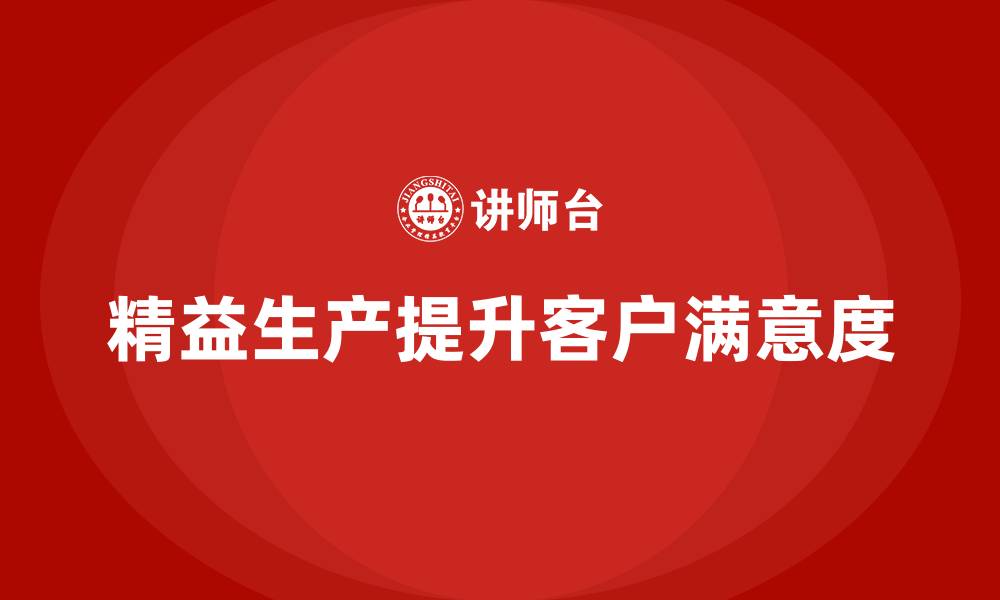 文章精益生产培训：如何通过精益生产提升企业的客户满意度的缩略图