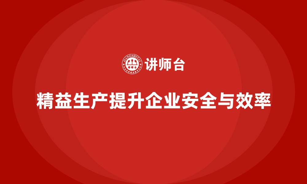 文章精益生产培训：精益生产如何帮助企业提高生产安全性的缩略图