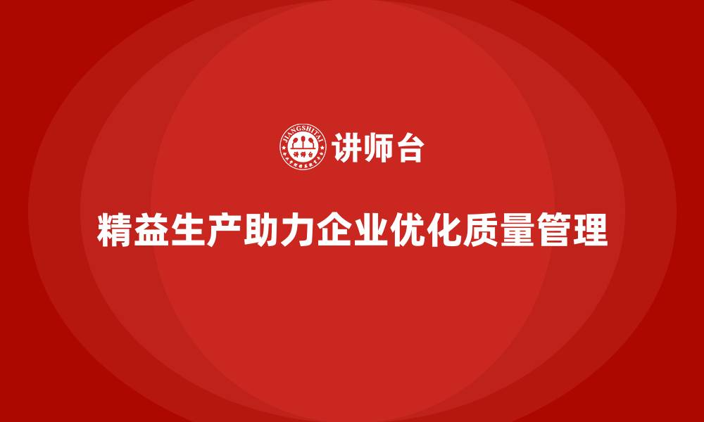 文章精益生产培训：精益生产如何帮助企业优化质量管理的缩略图