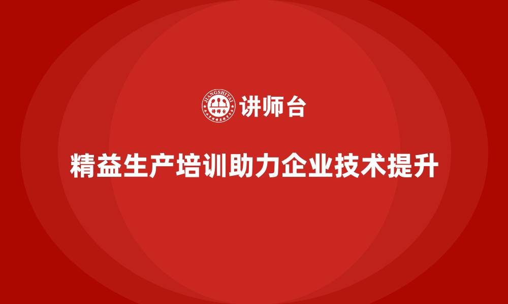 文章精益生产培训：精益生产如何帮助企业提升技术水平的缩略图