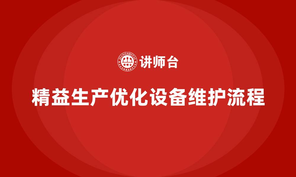 文章企业培训车间精益生产管理助力优化设备维护保养流程的缩略图