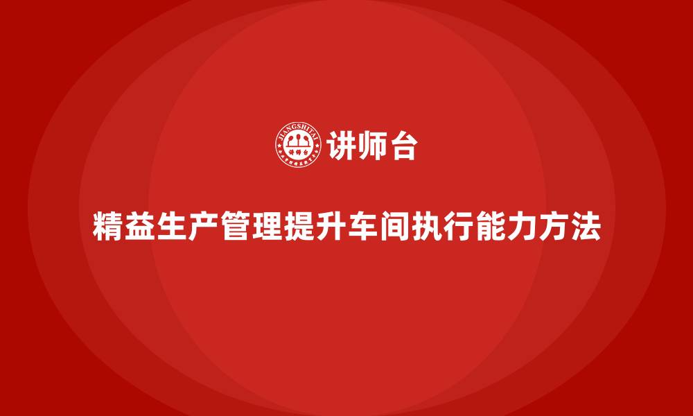 文章企业培训车间精益生产管理提高车间执行能力的方法的缩略图