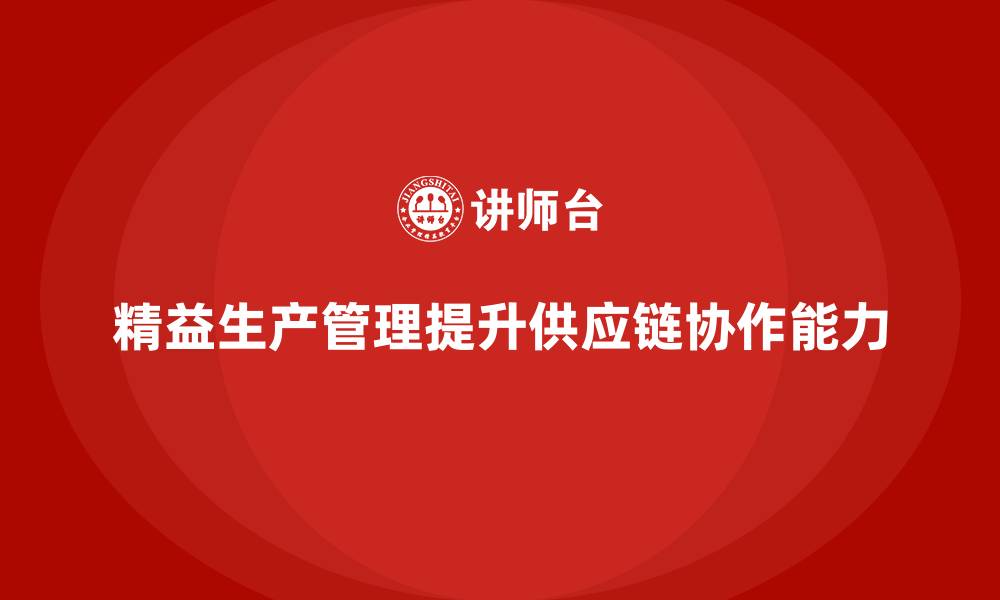 文章车间精益生产管理提升供应链协作能力的实用技巧的缩略图