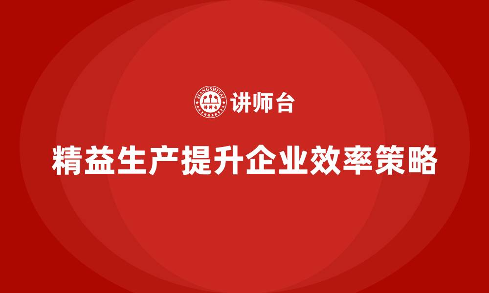 精益生产提升企业效率策略