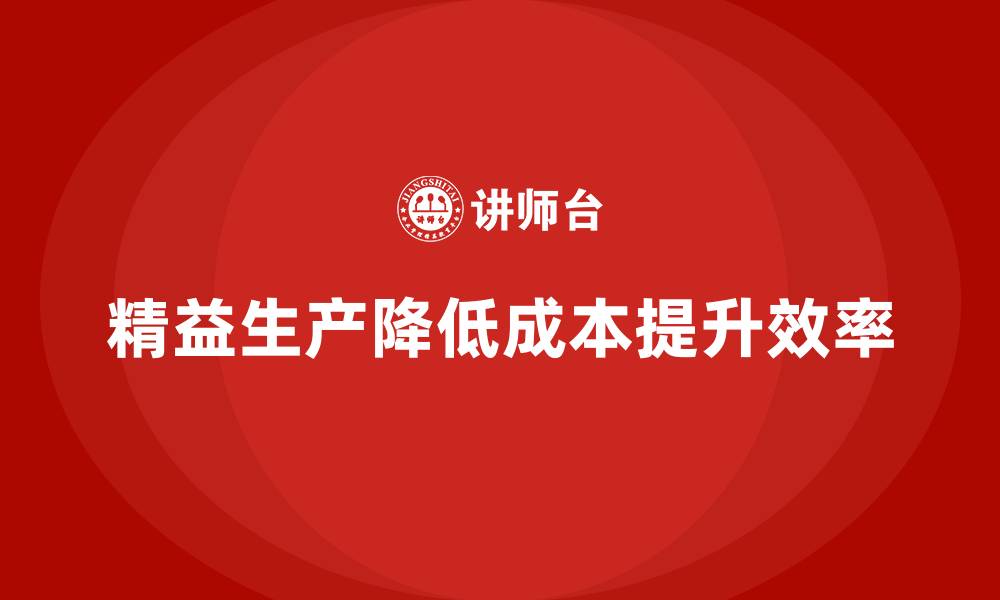 文章车间精益生产管理减少运营成本的实战策略与分析的缩略图