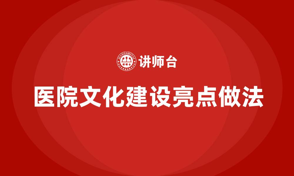 文章医院文化建设亮点做法的缩略图