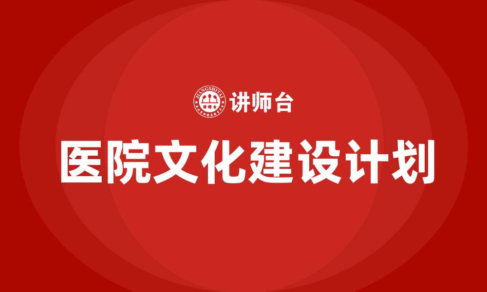 文章医院文化建设计划的缩略图