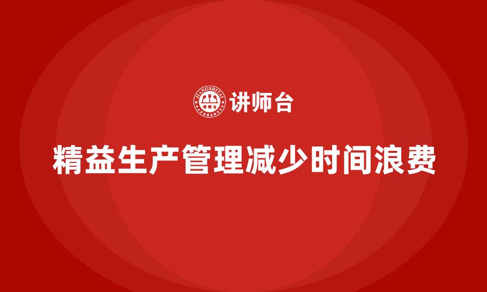文章车间精益生产管理减少生产中的时间浪费的缩略图