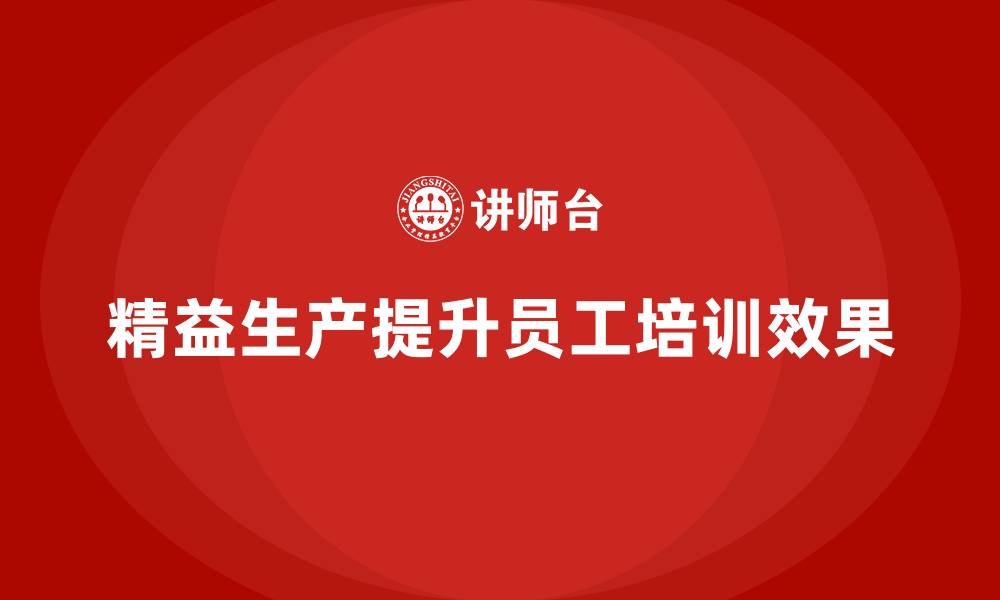 文章车间精益生产管理提升员工培训效果的缩略图