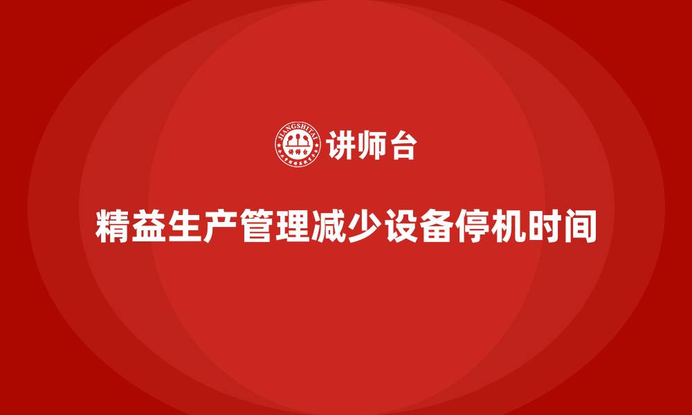 文章车间精益生产管理减少设备停机时间的缩略图