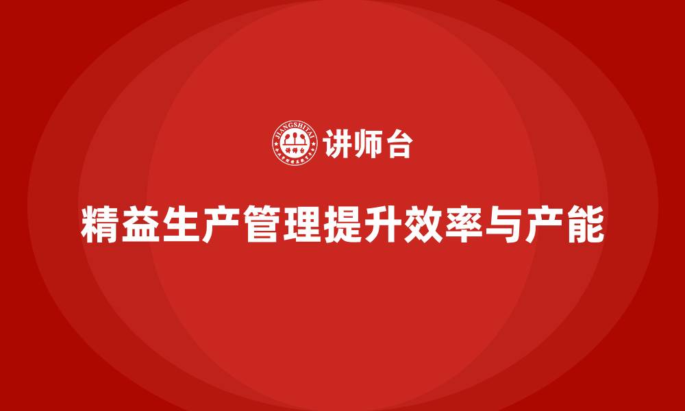 精益生产管理提升效率与产能