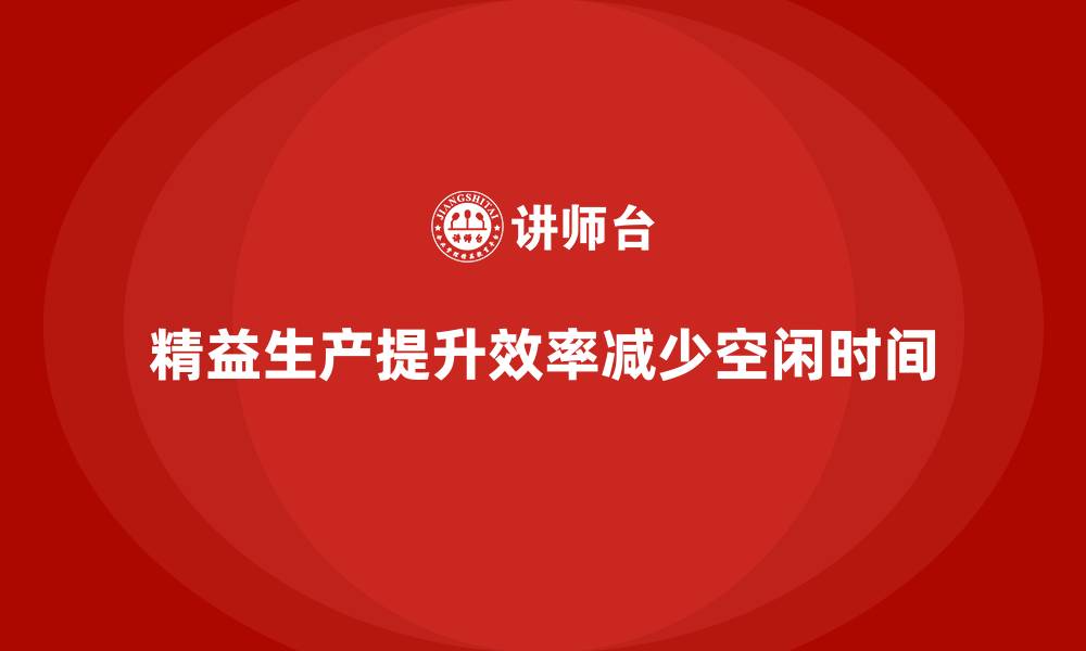 精益生产提升效率减少空闲时间