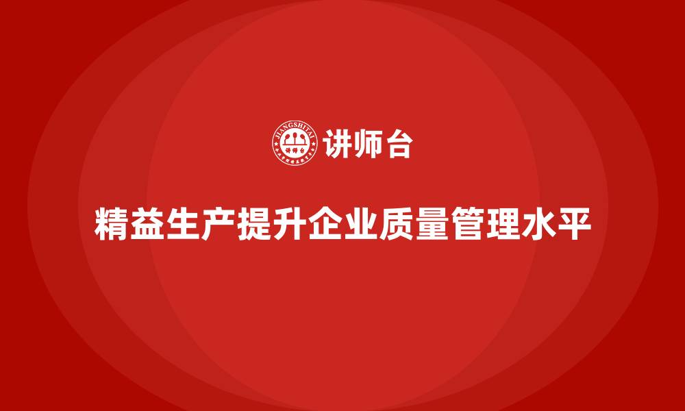 精益生产提升企业质量管理水平