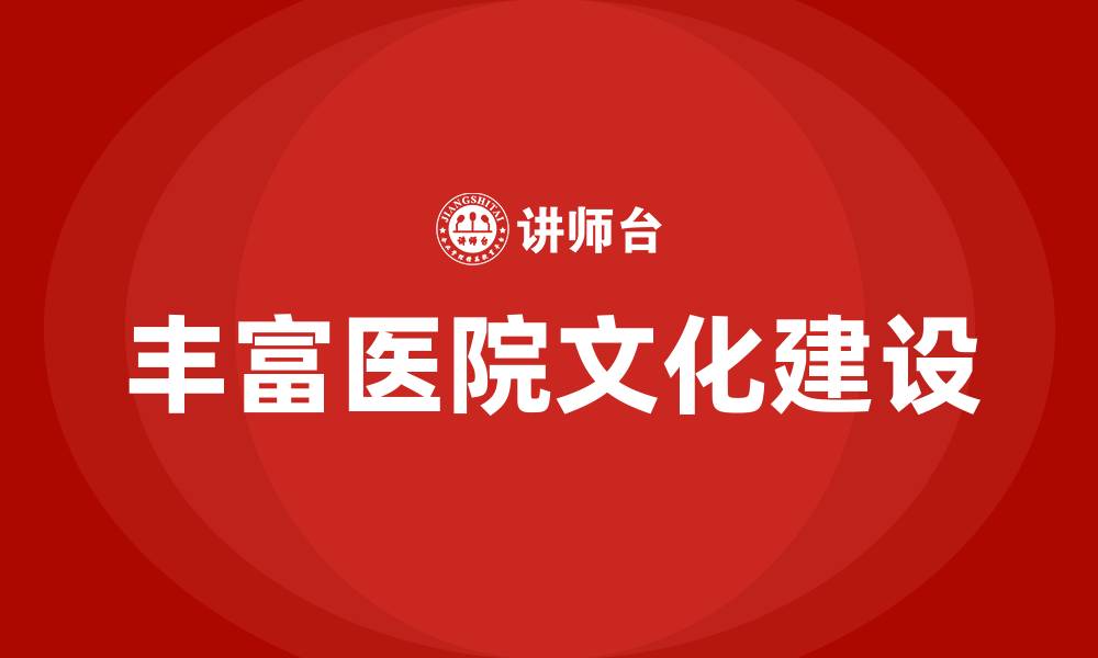 文章丰富医院文化建设的缩略图