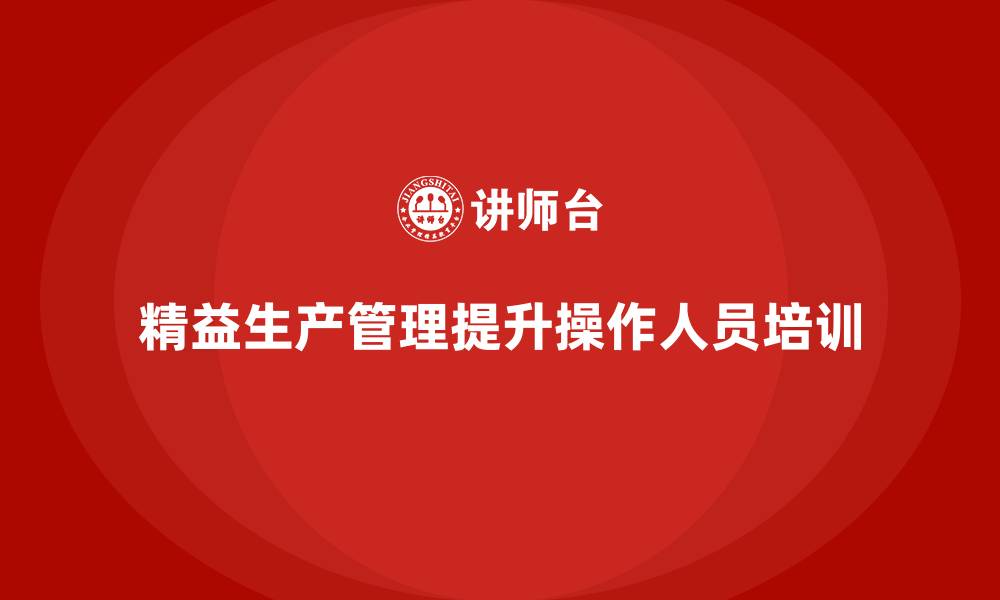 文章车间精益生产管理提升操作人员培训的缩略图