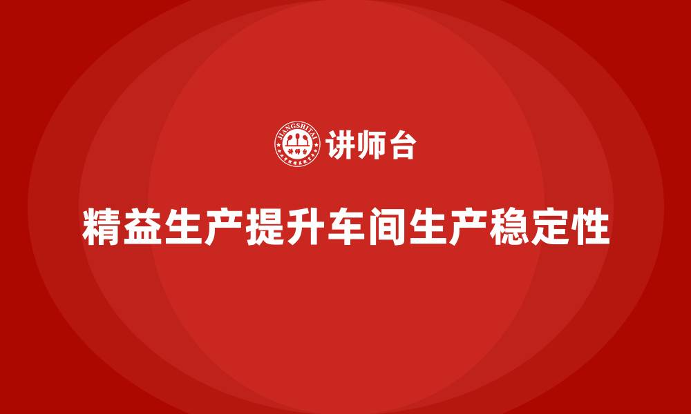 文章车间精益生产管理提升生产稳定性的方法的缩略图