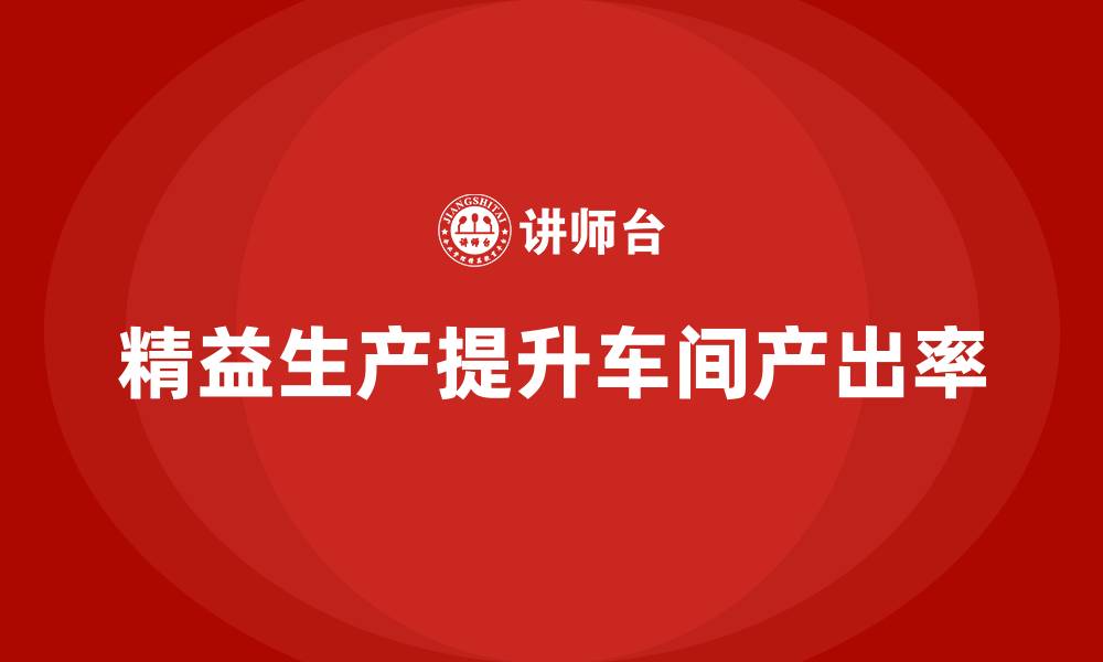 精益生产提升车间产出率