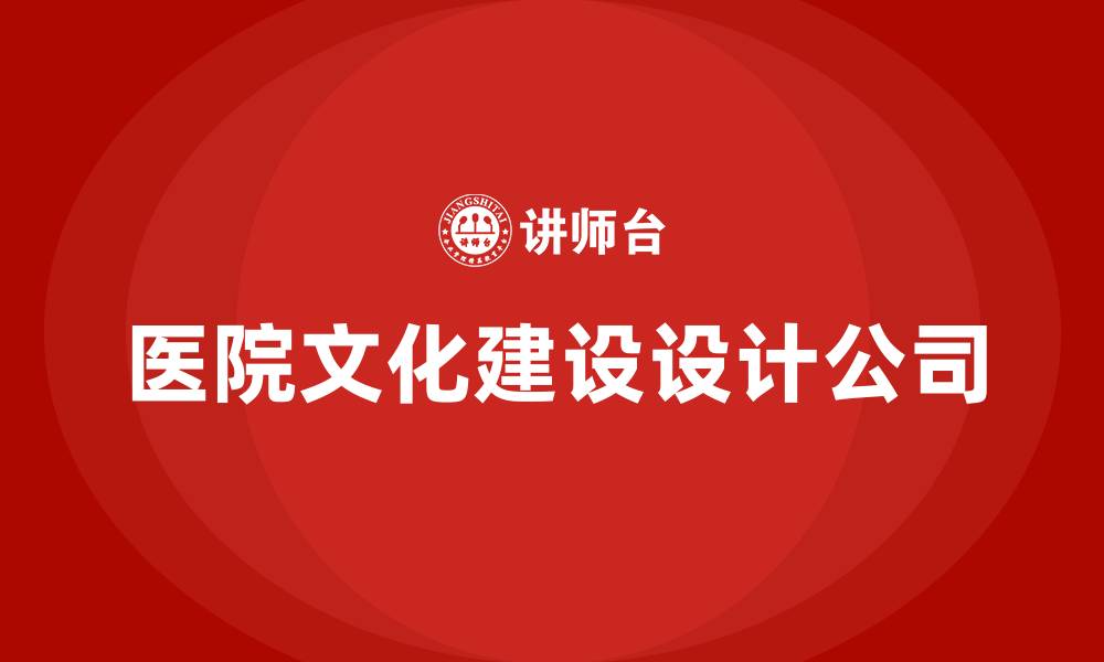 医院文化建设设计公司