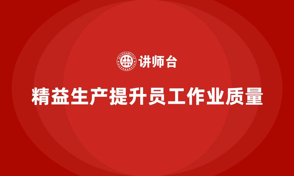 文章车间精益生产管理提升员工作业质量的缩略图