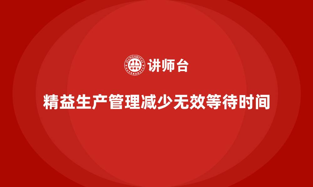 文章车间精益生产管理减少无效等待时间的缩略图