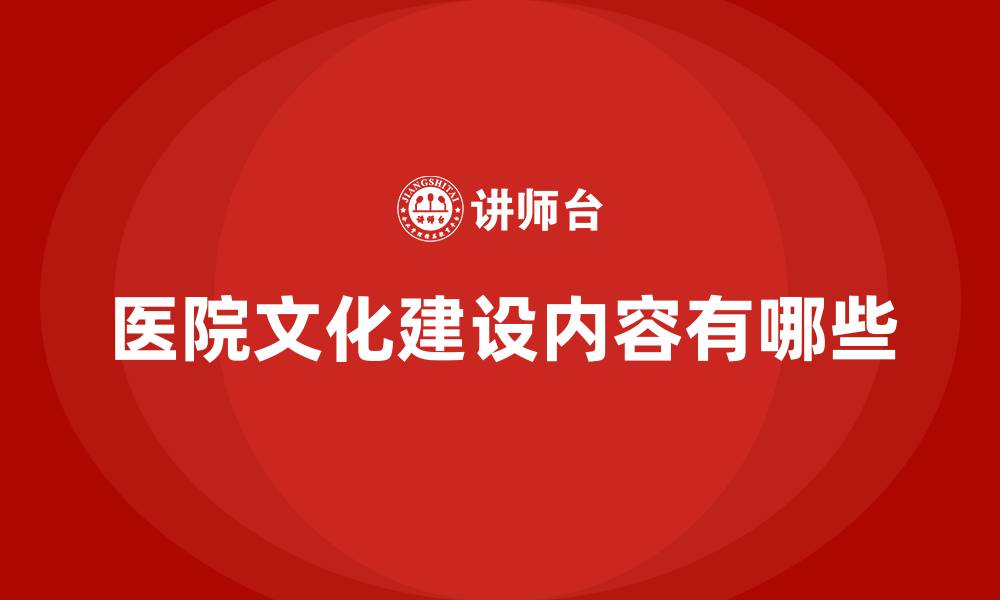 文章医院文化建设内容有哪些的缩略图