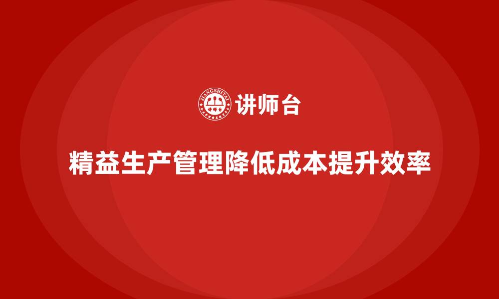 精益生产管理降低成本提升效率