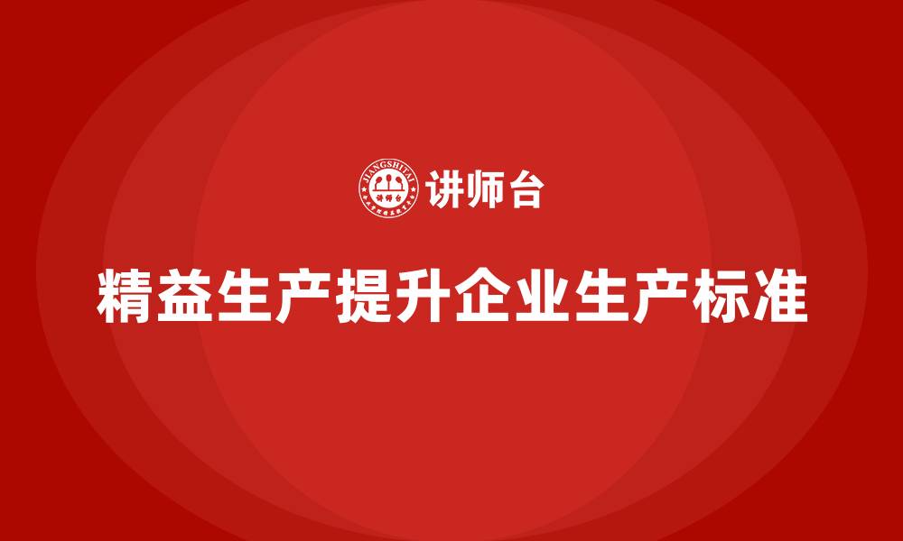 文章车间精益生产管理如何提升产品生产标准的缩略图