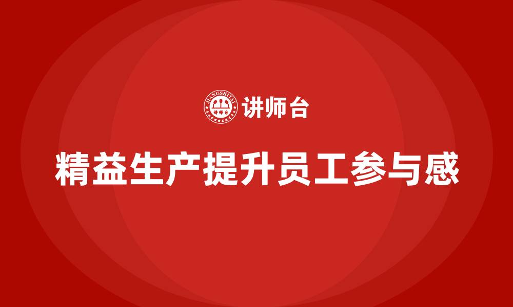 文章车间精益生产管理提升员工参与感的缩略图