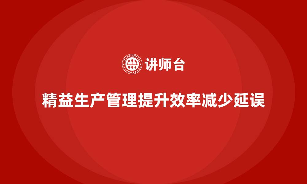 文章车间精益生产管理如何减少生产延误的缩略图