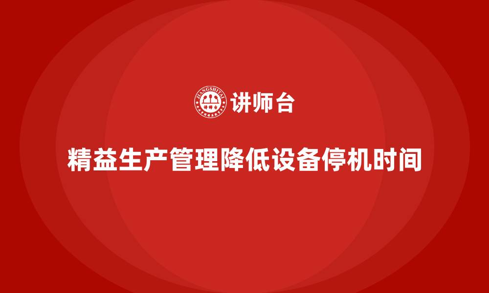 文章车间精益生产管理降低设备停机时间的缩略图