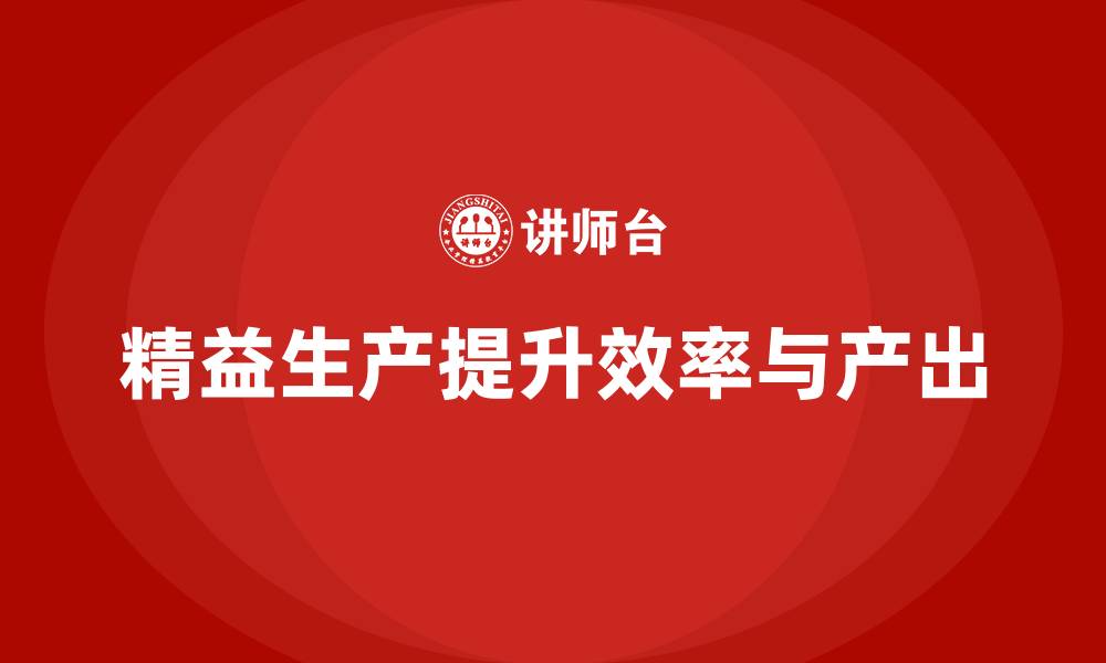 文章车间精益生产管理如何提升生产输出量的缩略图