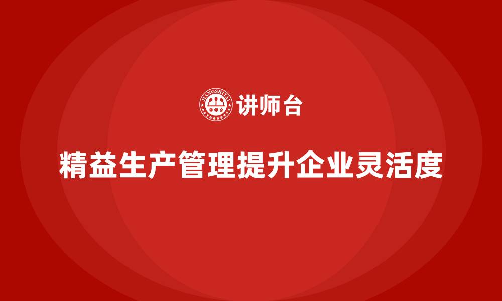 文章车间精益生产管理如何提高生产灵活度的缩略图
