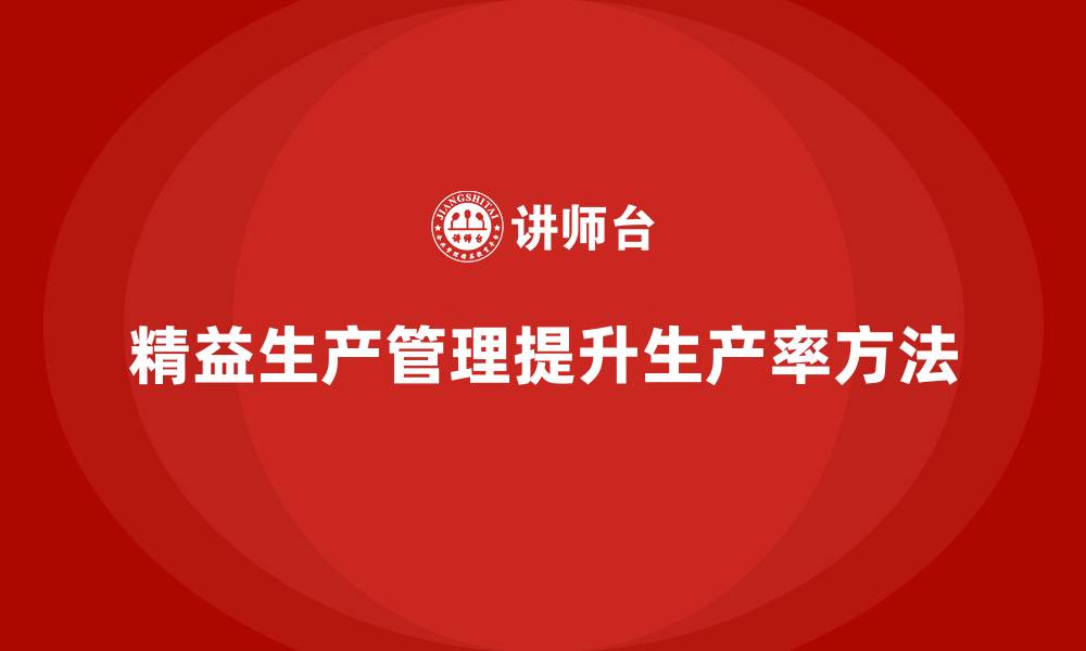 文章车间精益生产管理如何提高生产率的缩略图
