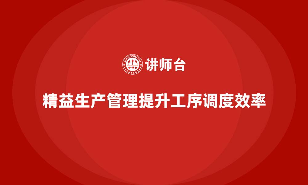 文章车间精益生产管理如何提升工序调度的缩略图