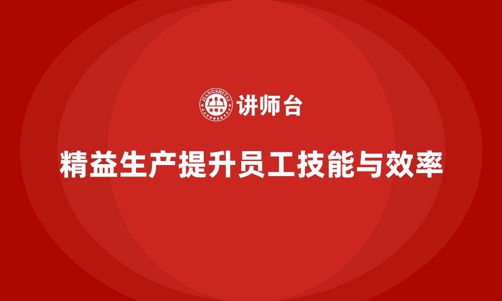 精益生产提升员工技能与效率