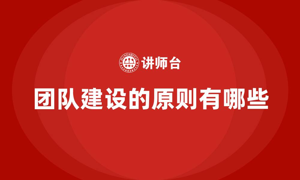文章团队建设的原则有哪些的缩略图