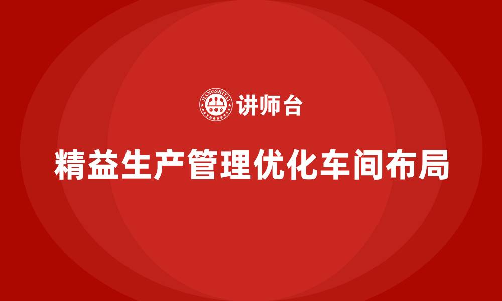 文章车间精益生产管理如何优化生产布局的缩略图