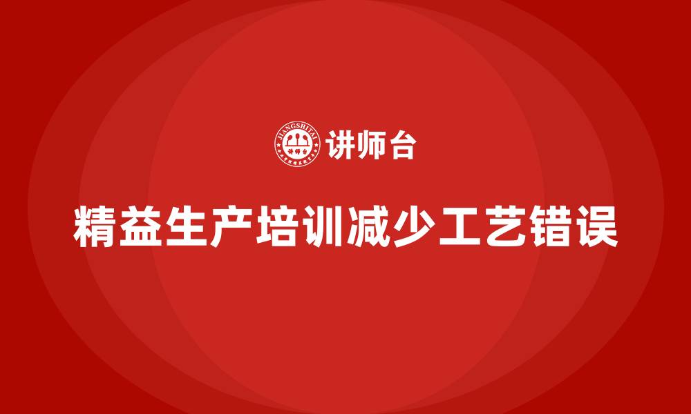 文章车间精益生产管理培训如何减少工艺错误的缩略图