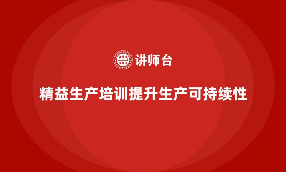 文章车间精益生产管理培训如何提升生产可持续性的缩略图