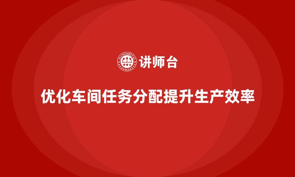 文章车间精益生产管理培训如何优化工作任务分配的缩略图