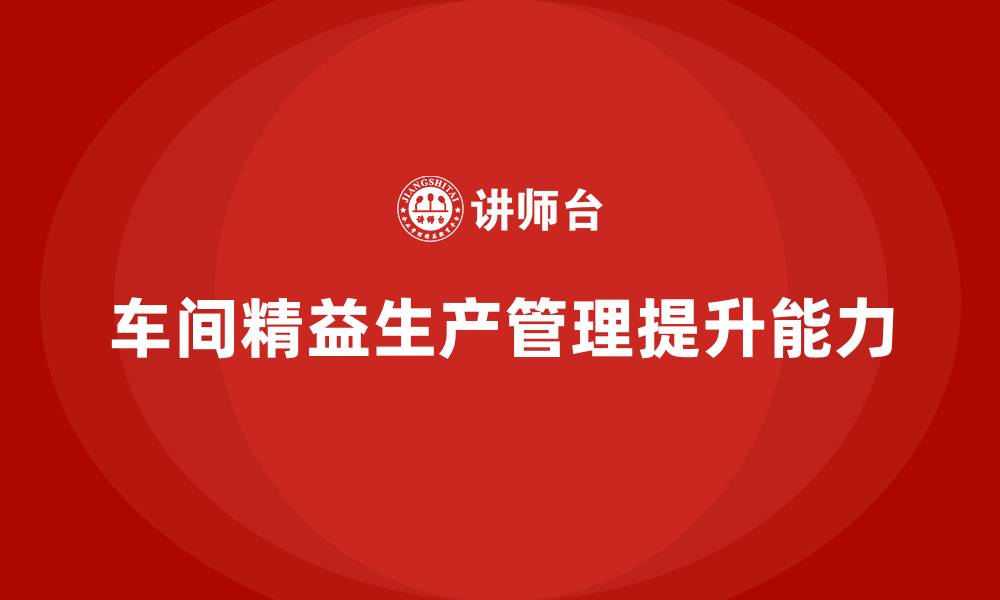 文章车间精益生产管理培训帮助企业提高生产能力的缩略图
