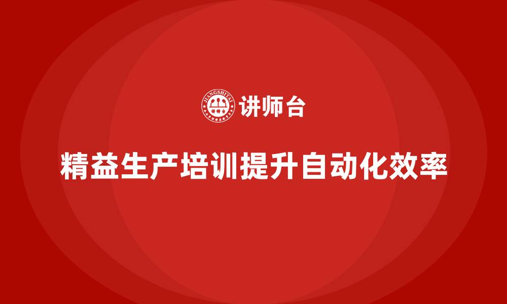 文章车间精益生产管理培训如何提升生产自动化的缩略图