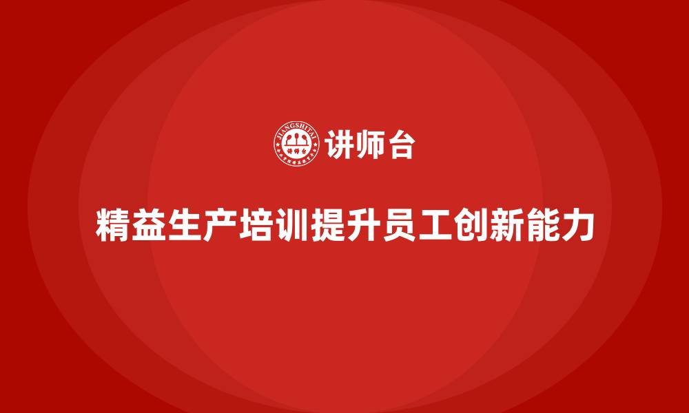 精益生产培训提升员工创新能力