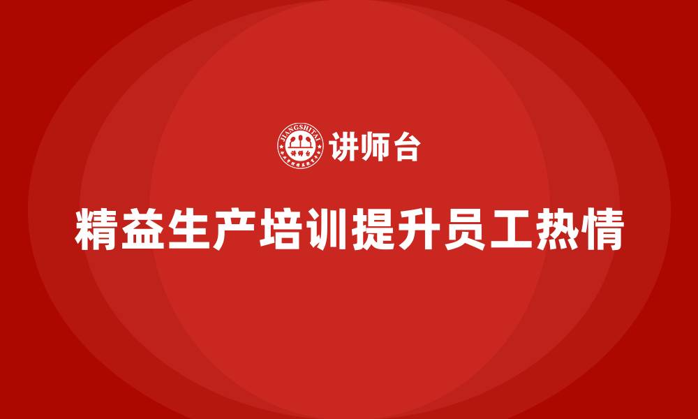 文章车间精益生产管理培训如何提升员工生产热情的缩略图