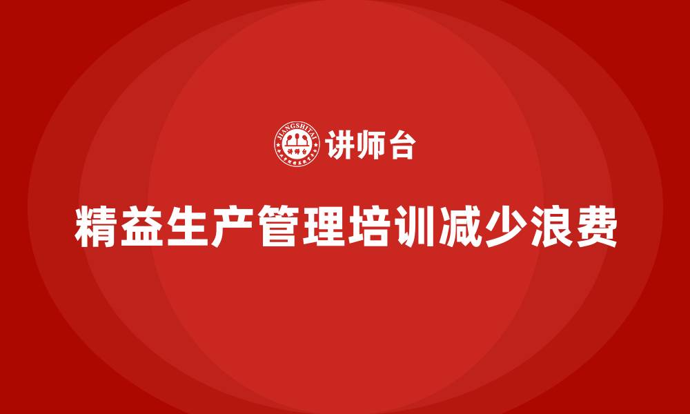文章车间精益生产管理培训如何减少生产过程的浪费的缩略图