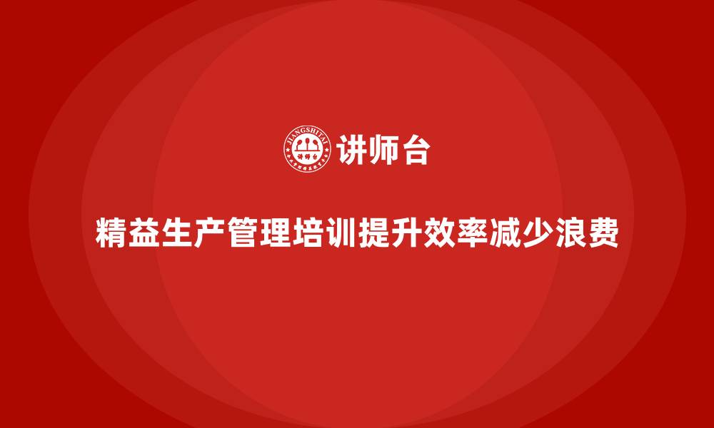 文章车间精益生产管理培训如何减少生产过程中的浪费和损失的缩略图