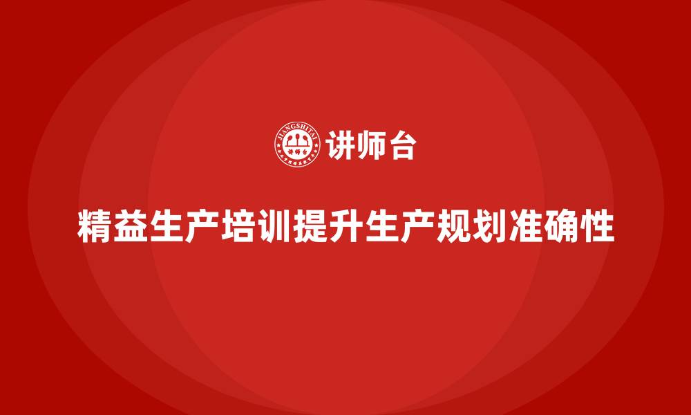 精益生产培训提升生产规划准确性