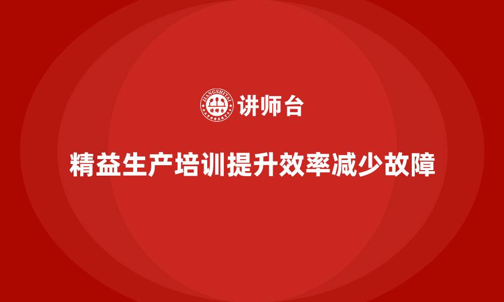 精益生产培训提升效率减少故障